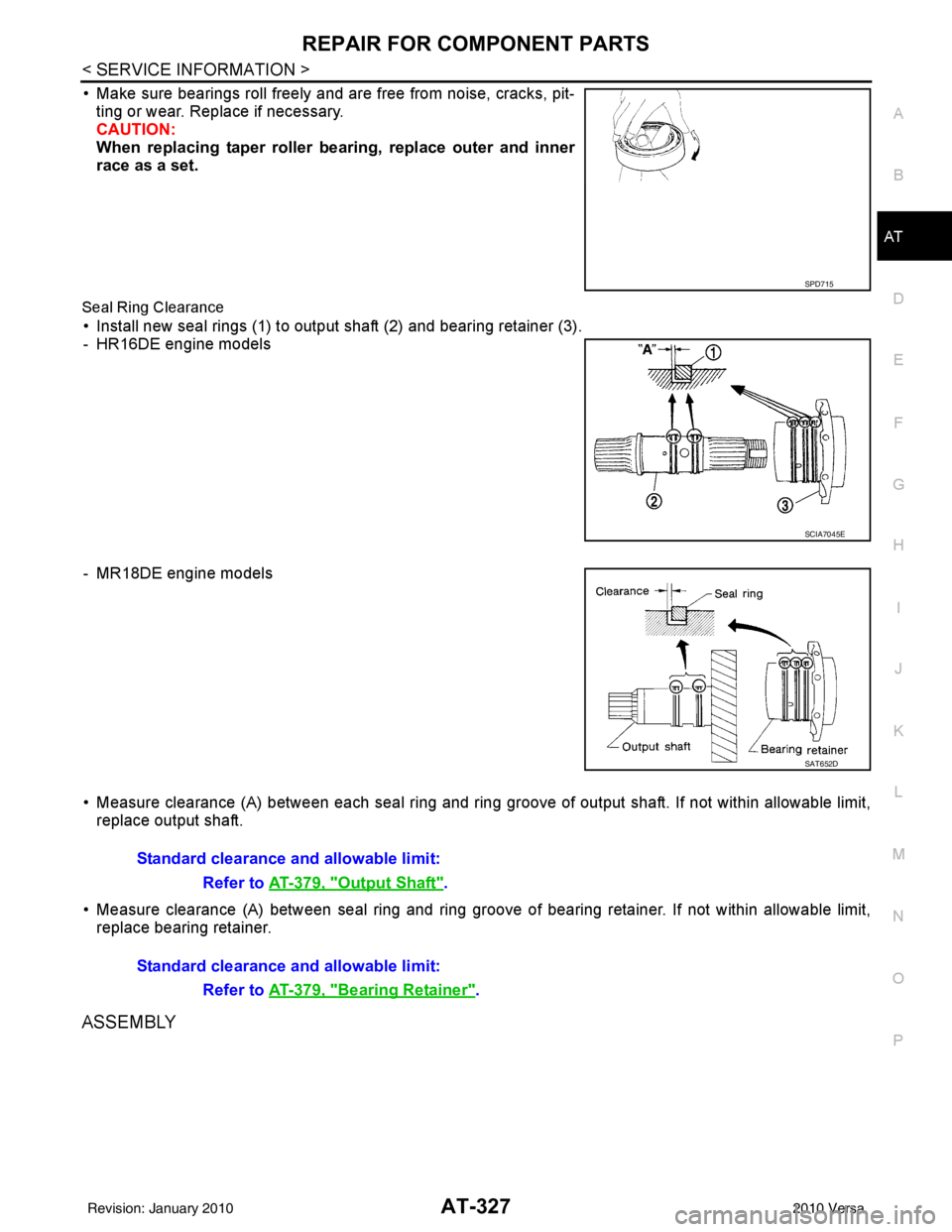 NISSAN LATIO 2010  Service Repair Manual REPAIR FOR COMPONENT PARTSAT-327
< SERVICE INFORMATION >
DE
F
G H
I
J
K L
M A
B
AT
N
O P
• Make sure bearings roll freely and are free from noise, cracks, pit- ting or wear. Replace if necessary.
CA