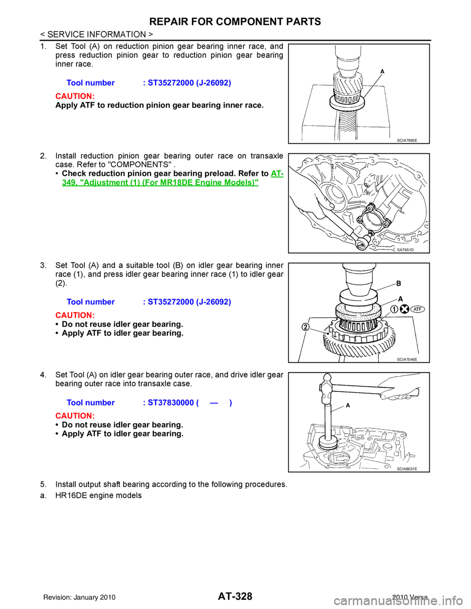 NISSAN LATIO 2010  Service Repair Manual AT-328
< SERVICE INFORMATION >
REPAIR FOR COMPONENT PARTS
1. Set Tool (A) on reduction pinion gear bearing inner race, andpress reduction pinion gear to reduction pinion gear bearing
inner race.
CAUTI