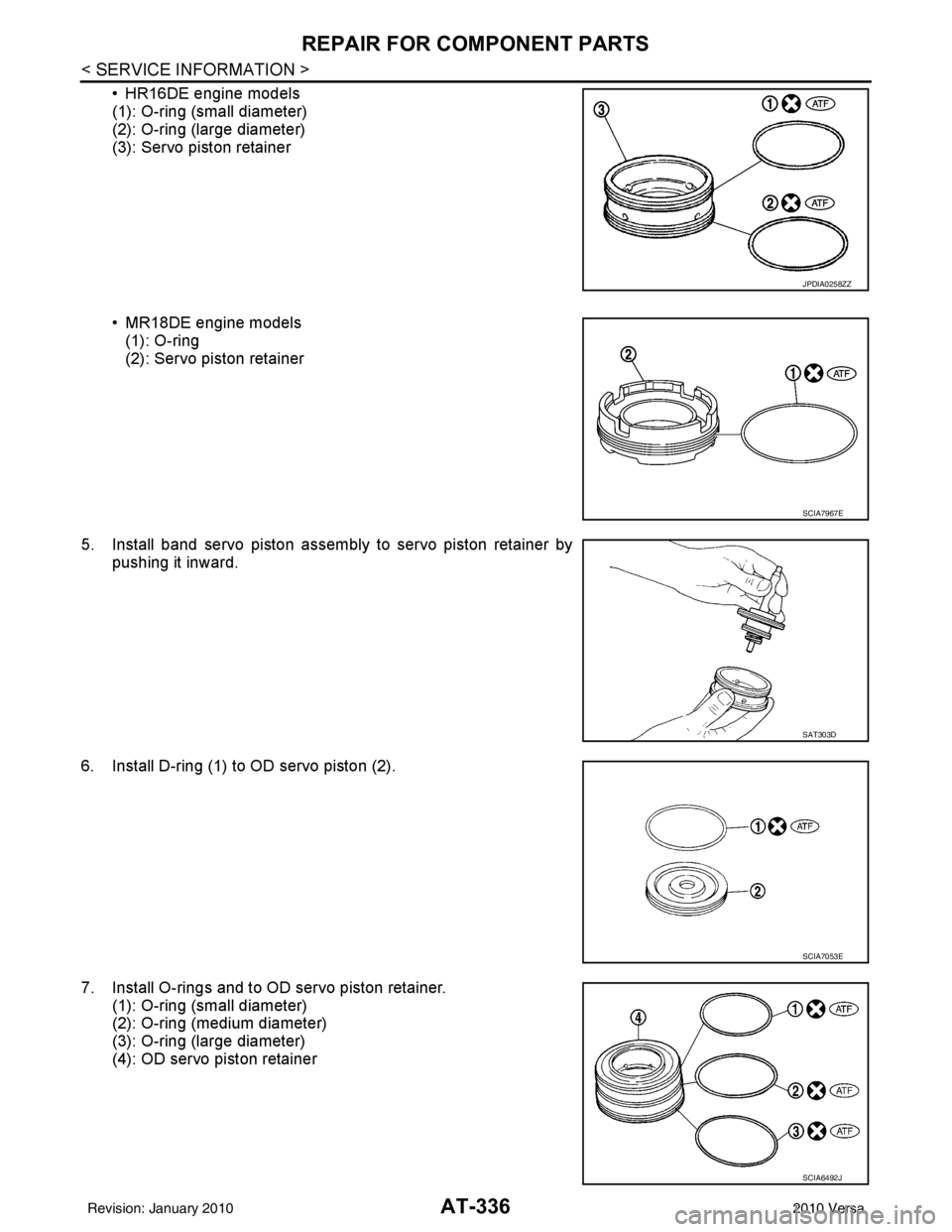 NISSAN LATIO 2010  Service Repair Manual AT-336
< SERVICE INFORMATION >
REPAIR FOR COMPONENT PARTS
• HR16DE engine models
(1): O-ring (small diameter)
(2): O-ring (large diameter)
(3): Servo piston retainer
• MR18DE engine models(1): O-r
