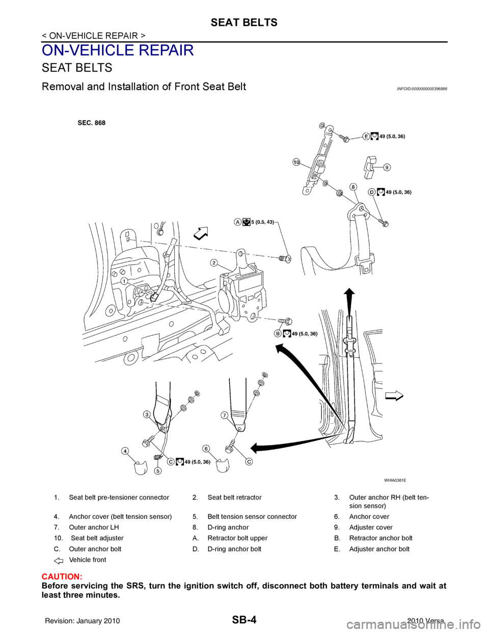 NISSAN LATIO 2010  Service Repair Manual SB-4
< ON-VEHICLE REPAIR >
SEAT BELTS
ON-VEHICLE REPAIR
SEAT BELTS
Removal and Installation of Front Seat BeltINFOID:0000000005396886
CAUTION:
Before servicing the SRS, turn th e ignition switch off, 