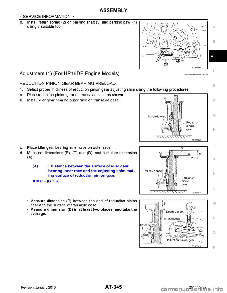NISSAN LATIO 2010  Service Repair Manual ASSEMBLYAT-345
< SERVICE INFORMATION >
DE
F
G H
I
J
K L
M A
B
AT
N
O P
8. Install return spring (2) on parking shaft (3) and parking pawl (1) using a suitable tool.
Adjustment (1) (For HR16DE Engine M