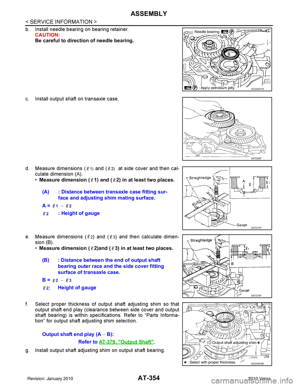 NISSAN LATIO 2010  Service Repair Manual AT-354
< SERVICE INFORMATION >
ASSEMBLY
b. Install needle bearing on bearing retainer.CAUTION:
Be careful to direction of needle bearing.
c. Install output shaft on transaxle case.
d. Measure dimensio