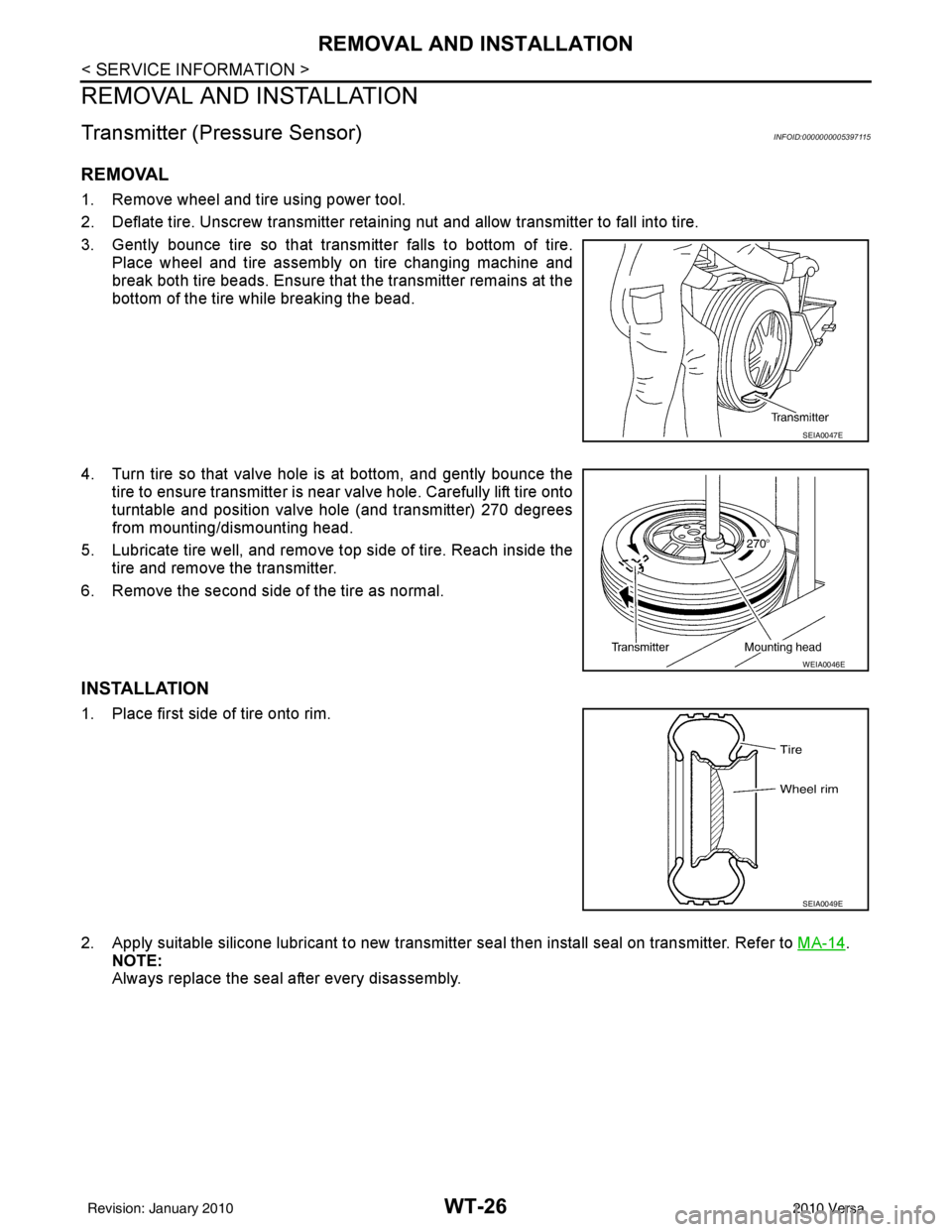 NISSAN LATIO 2010  Service Repair Manual WT-26
< SERVICE INFORMATION >
REMOVAL AND INSTALLATION
REMOVAL AND INSTALLATION
Transmitter (Pressure Sensor)INFOID:0000000005397115
REMOVAL
1. Remove wheel and tire using power tool.
2. Deflate tire.