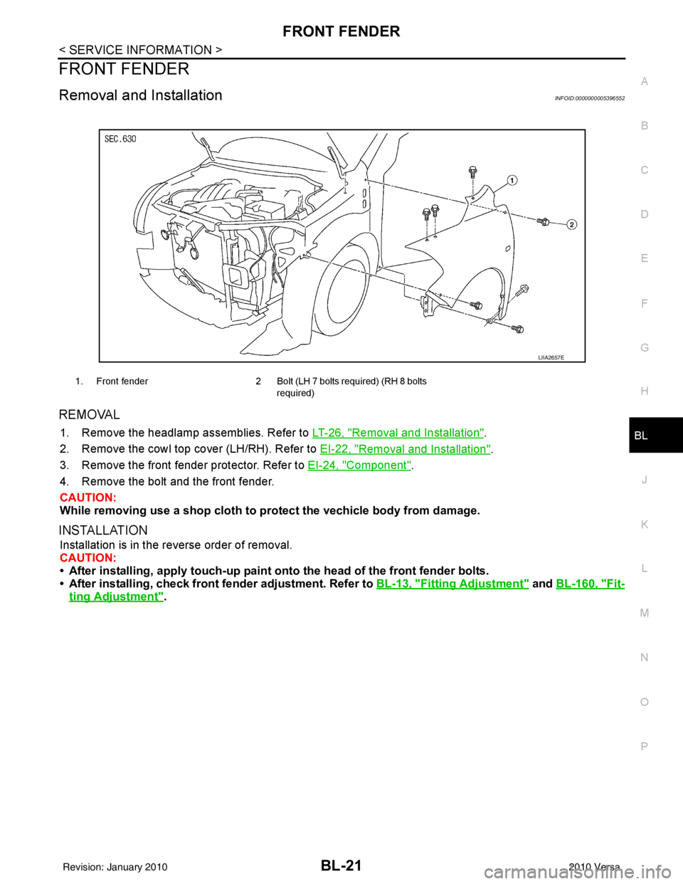 NISSAN LATIO 2010  Service Repair Manual FRONT FENDERBL-21
< SERVICE INFORMATION >
C
DE
F
G H
J
K L
M A
B
BL
N
O P
FRONT FENDER
Removal and InstallationINFOID:0000000005396552
REMOVAL
1. Remove the headlamp assemblies. Refer to  LT-26, "Remo