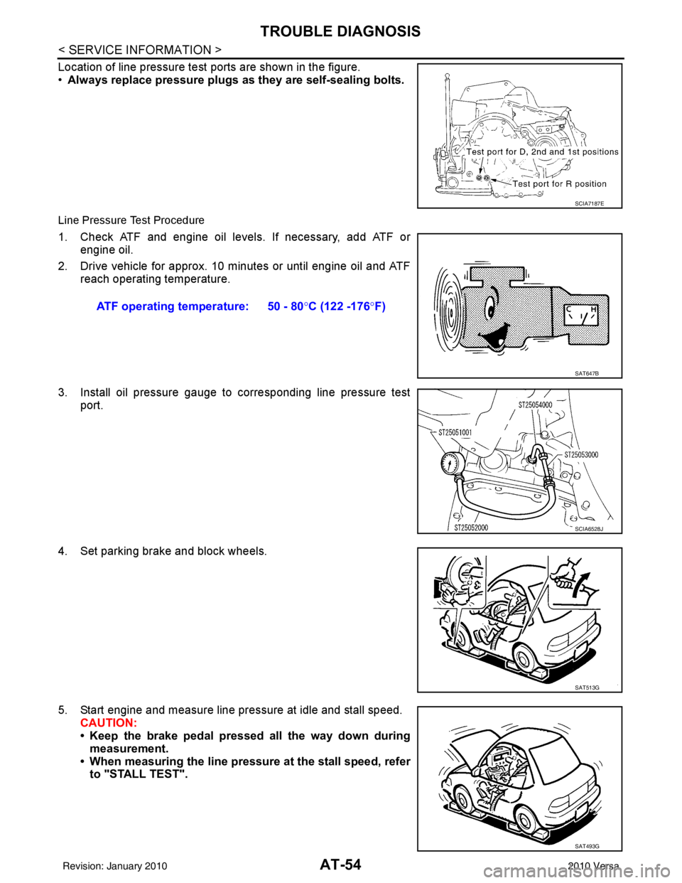 NISSAN LATIO 2010  Service Repair Manual AT-54
< SERVICE INFORMATION >
TROUBLE DIAGNOSIS
Location of line pressure test ports are shown in the figure.
•Always replace pressure plugs  as they are self-sealing bolts.
Line Pressure Test Proce