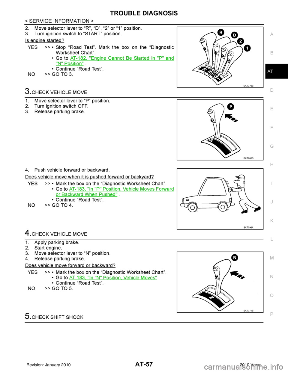 NISSAN LATIO 2010  Service Repair Manual TROUBLE DIAGNOSISAT-57
< SERVICE INFORMATION >
DE
F
G H
I
J
K L
M A
B
AT
N
O P
2. Move selector lever to “R”, “D”, “2” or “1” position.
3. Turn ignition switch to “START” position.