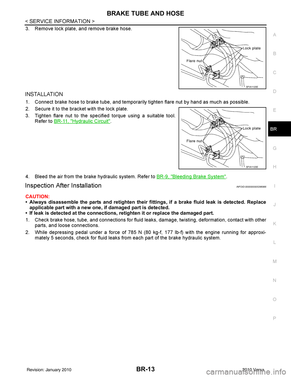 NISSAN LATIO 2010 Service Repair Manual BRAKE TUBE AND HOSEBR-13
< SERVICE INFORMATION >
C
DE
G H
I
J
K L
M A
B
BR
N
O P
3. Remove lock plate, and remove brake hose.
INSTALLATION
1. Connect brake hose to brake tube, and temporaril y tighten NISSAN LATIO 2010 Service Repair Manual BRAKE TUBE AND HOSEBR-13
< SERVICE INFORMATION >
C
DE
G H
I
J
K L
M A
B
BR
N
O P
3. Remove lock plate, and remove brake hose.
INSTALLATION
1. Connect brake hose to brake tube, and temporaril y tighten