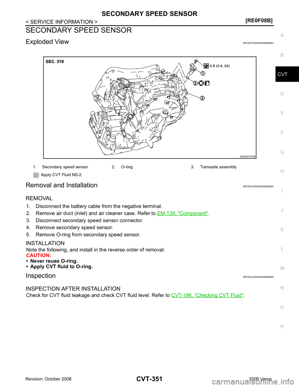 NISSAN LATIO 2009  Service Repair Manual CVT
N
O P
SECONDARY SPEED SENSOR
Exploded View INFOID:0000000004683893
Removal and Installation INFOID:0000000004683894
REMOVAL 1. Disconnect the battery cabl e from the negative terminal.
2. Remove a