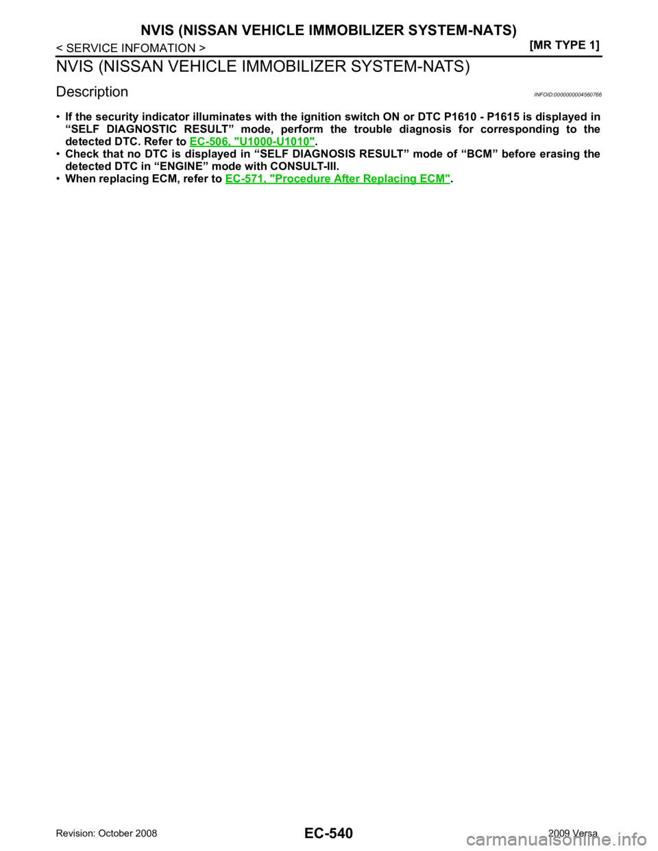 NISSAN LATIO 2009  Service Repair Manual U1000-U1010 " .
• Check  that  no  DTC  is  displayed   in  “SELF  DIAGNOSIS  RESULT”  mode  of  “BCM”  before  erasing  the
detected DTC in “ENGINE” mode with CONSULT-III.
• When repl