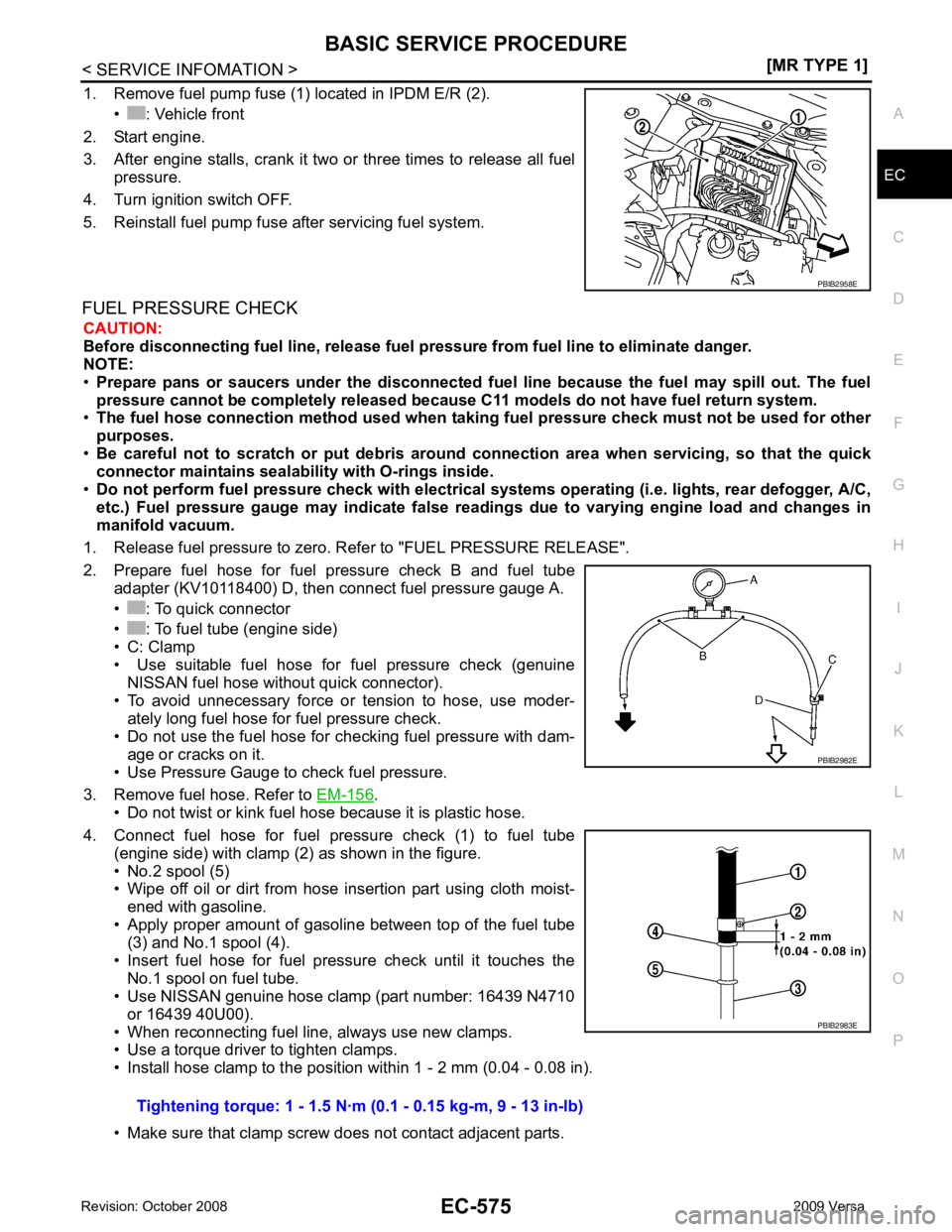 NISSAN LATIO 2009 Service Repair Manual EC
NP
O
1. Remove fuel pump fuse (1) located in IPDM E/R (2).
• : Vehicle front
2. Start engine.
3. After engine stalls, crank it two or three times to release all fuel pressure.
4. Turn ignition sw NISSAN LATIO 2009 Service Repair Manual EC
NP
O
1. Remove fuel pump fuse (1) located in IPDM E/R (2).
• : Vehicle front
2. Start engine.
3. After engine stalls, crank it two or three times to release all fuel pressure.
4. Turn ignition sw