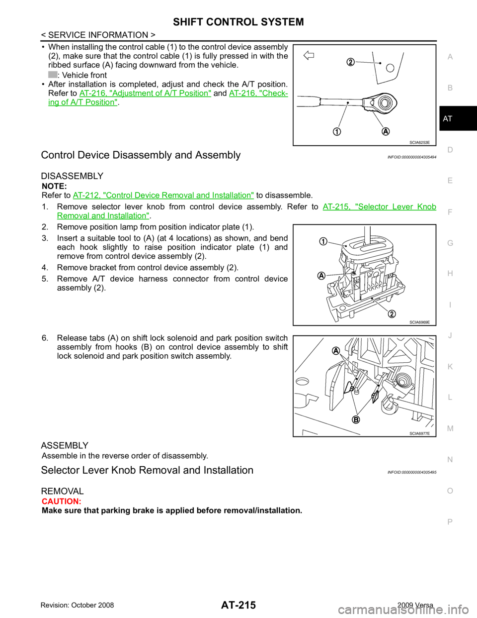 NISSAN LATIO 2009  Service Repair Manual AT
N
O P
• When installing the control cable (1) to the control device assembly
(2), make sure that the control cable (1) is fully pressed in with the
ribbed surface (A) facing downward from the veh