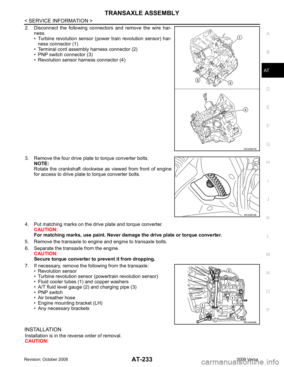 NISSAN LATIO 2009 Service Repair Manual AT
N
O P
2. Disconnect the following connectors and remove the wire har-
ness.
• Turbine revolution sensor (power train revolution sensor) har-
ness connector (1)
• Terminal cord as NISSAN LATIO 2009 Service Repair Manual AT
N
O P
2. Disconnect the following connectors and remove the wire har-
ness.
• Turbine revolution sensor (power train revolution sensor) har-
ness connector (1)
• Terminal cord as