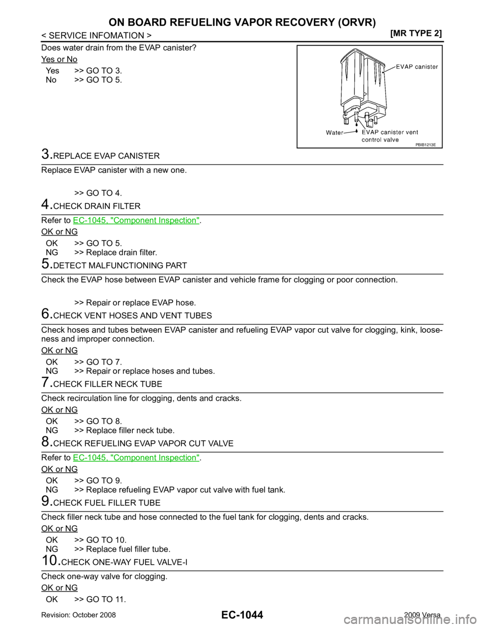 NISSAN LATIO 2009  Service Repair Manual EC-1044< SERVICE INFOMATION >
[MR TYPE 2]
ON BOARD REFUELING VAPOR RECOVERY (ORVR)
Does water drain from the EVAP canister?
Yes  or  No Yes >> GO  TO  3.
No >> GO TO 5. 3.
REPLACE EVAP CANISTER
Replac