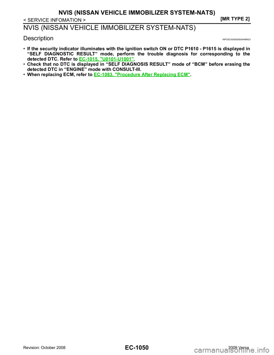 NISSAN LATIO 2009  Service Repair Manual U0101-U1001 " .
• Check  that  no  DTC  is  displayed   in  “SELF  DIAGNOSIS  RESULT”  mode  of  “BCM”  before  erasing  the
detected DTC in “ENGINE” mode with CONSULT-III.
• When repl