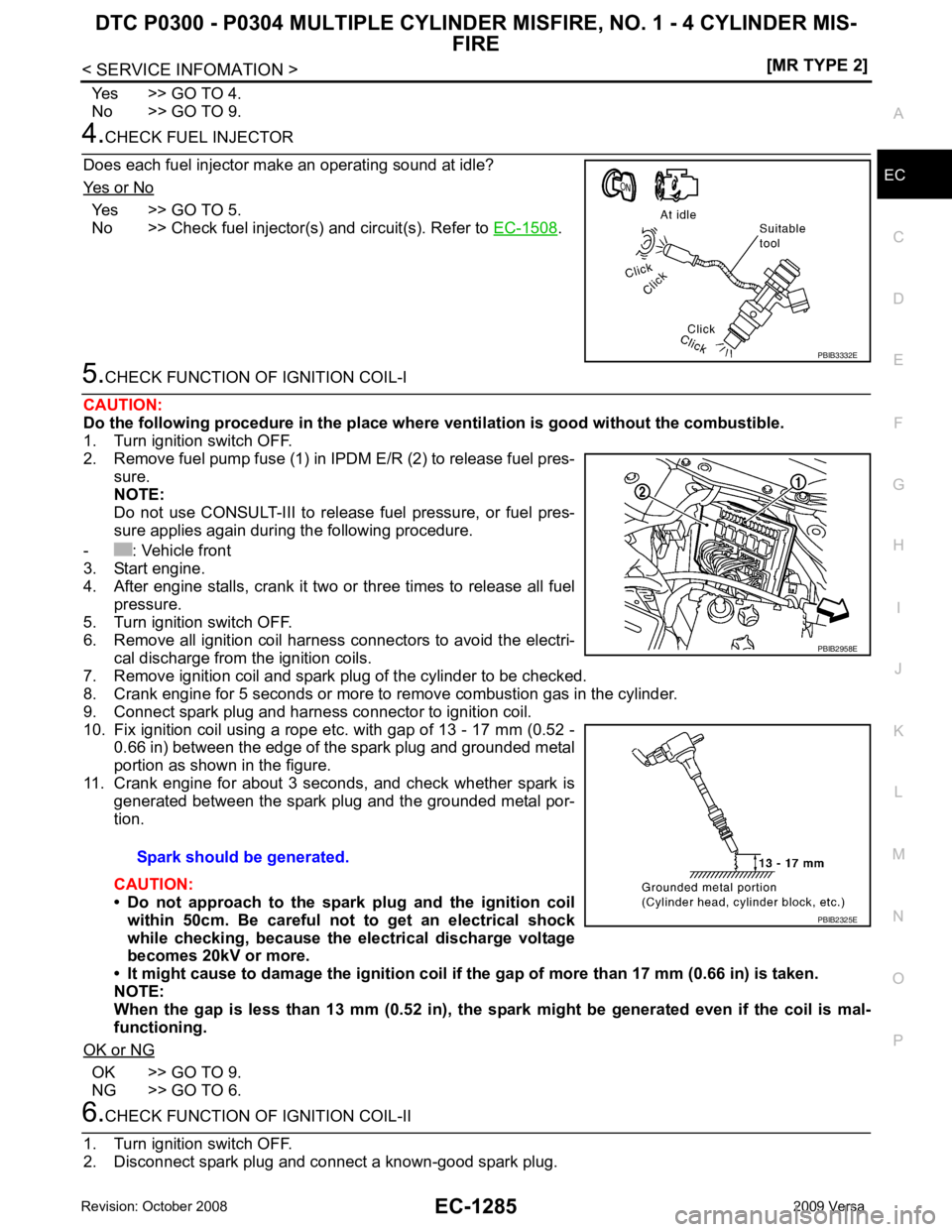 NISSAN LATIO 2009  Service Repair Manual DTC P0300 - P0304 MULTIPLE CYLINDER 
MISFIRE, NO. 1 - 4 CYLINDER MIS-
FIRE
EC-1285
< SERVICE INFOMATION >
[MR TYPE 2] C
D E
F
G H
I
J
K L
M A EC
NP
O
Yes >> GO TO 4.
No >> GO TO 9. 4.
CHECK FUEL INJEC