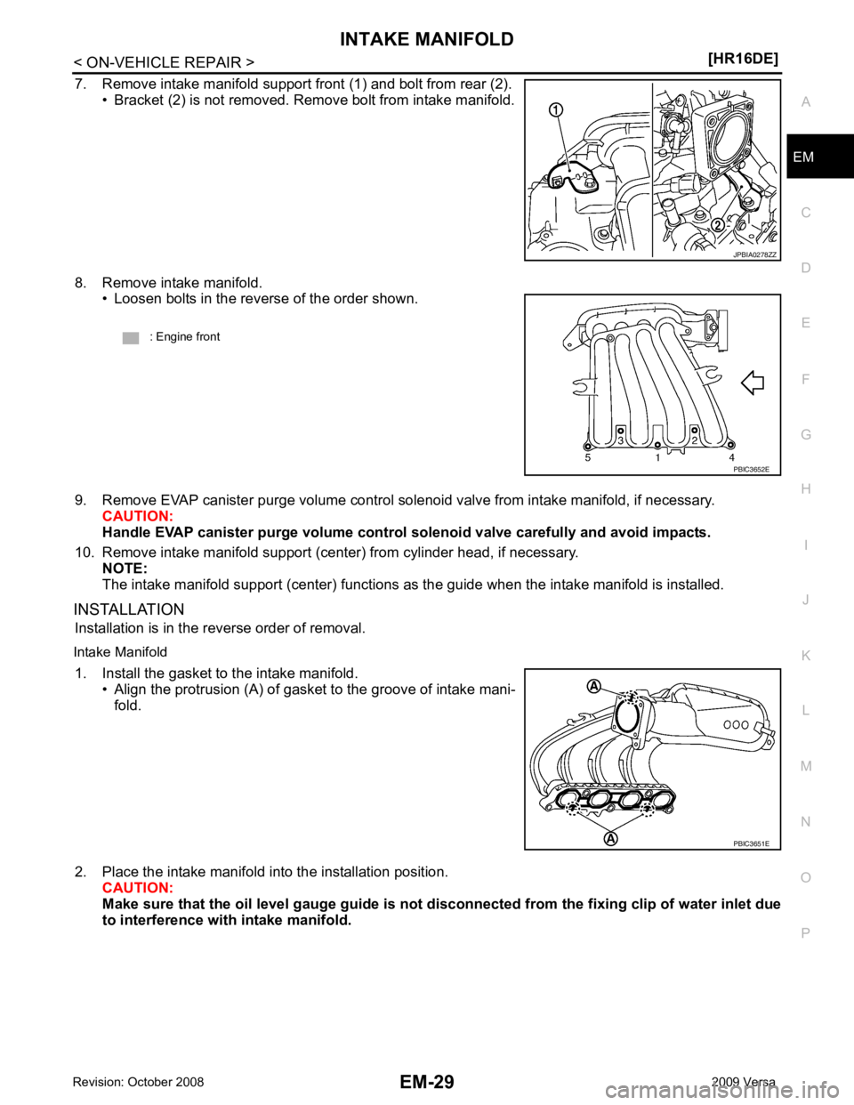 NISSAN LATIO 2009  Service Repair Manual EM
NP
O
7. Remove intake manifold support front (1) and bolt from rear (2).
• Bracket (2) is not removed. Remove bolt from intake manifold.
8. Remove intake manifold. • Loosen bolts in the reverse