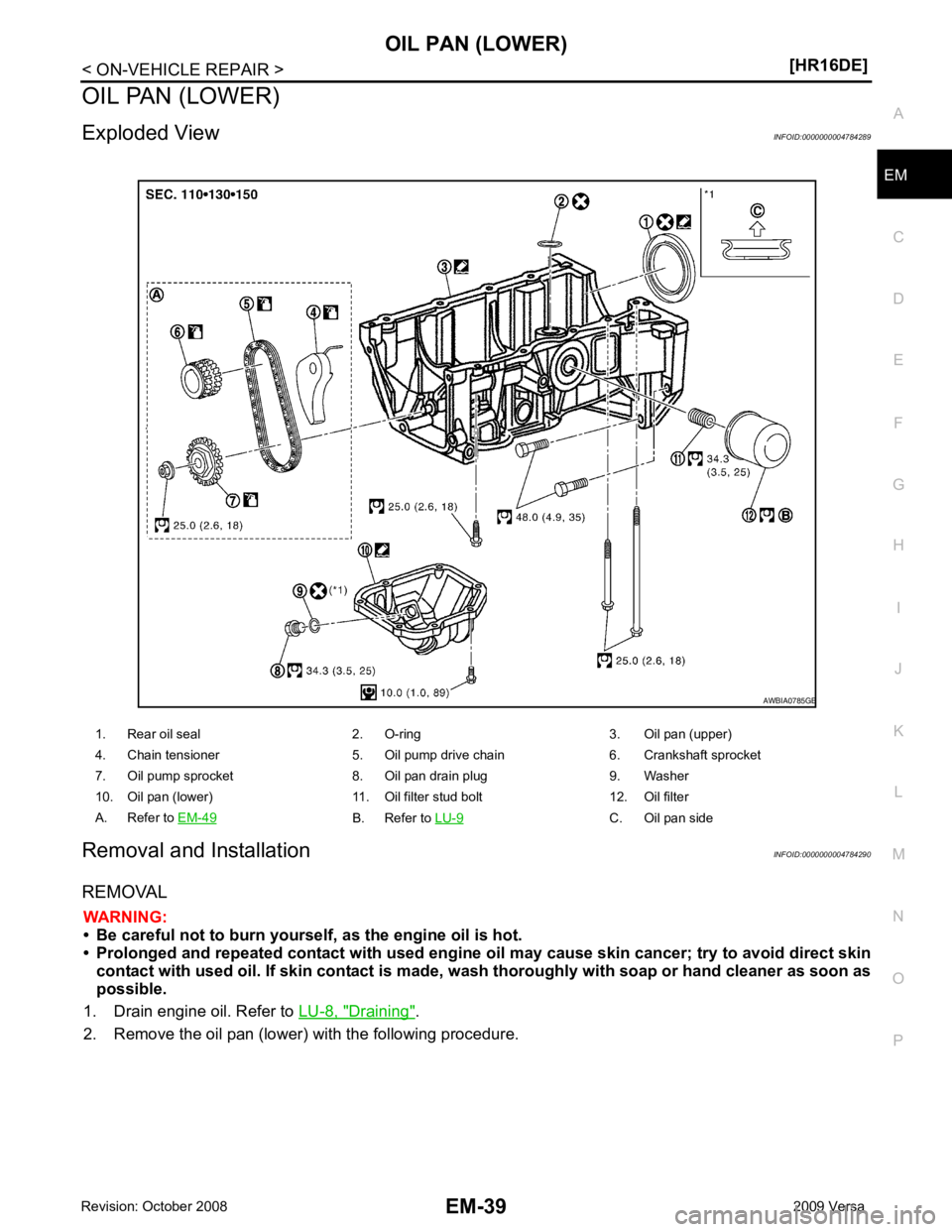 NISSAN LATIO 2009  Service Repair Manual EM
NP
O
OIL PAN (LOWER)
Exploded View INFOID:0000000004784289
Removal and Installation INFOID:0000000004784290
REMOVAL WARNING:
• Be careful not to burn yourself, as the engine oil is hot.
• Prolo