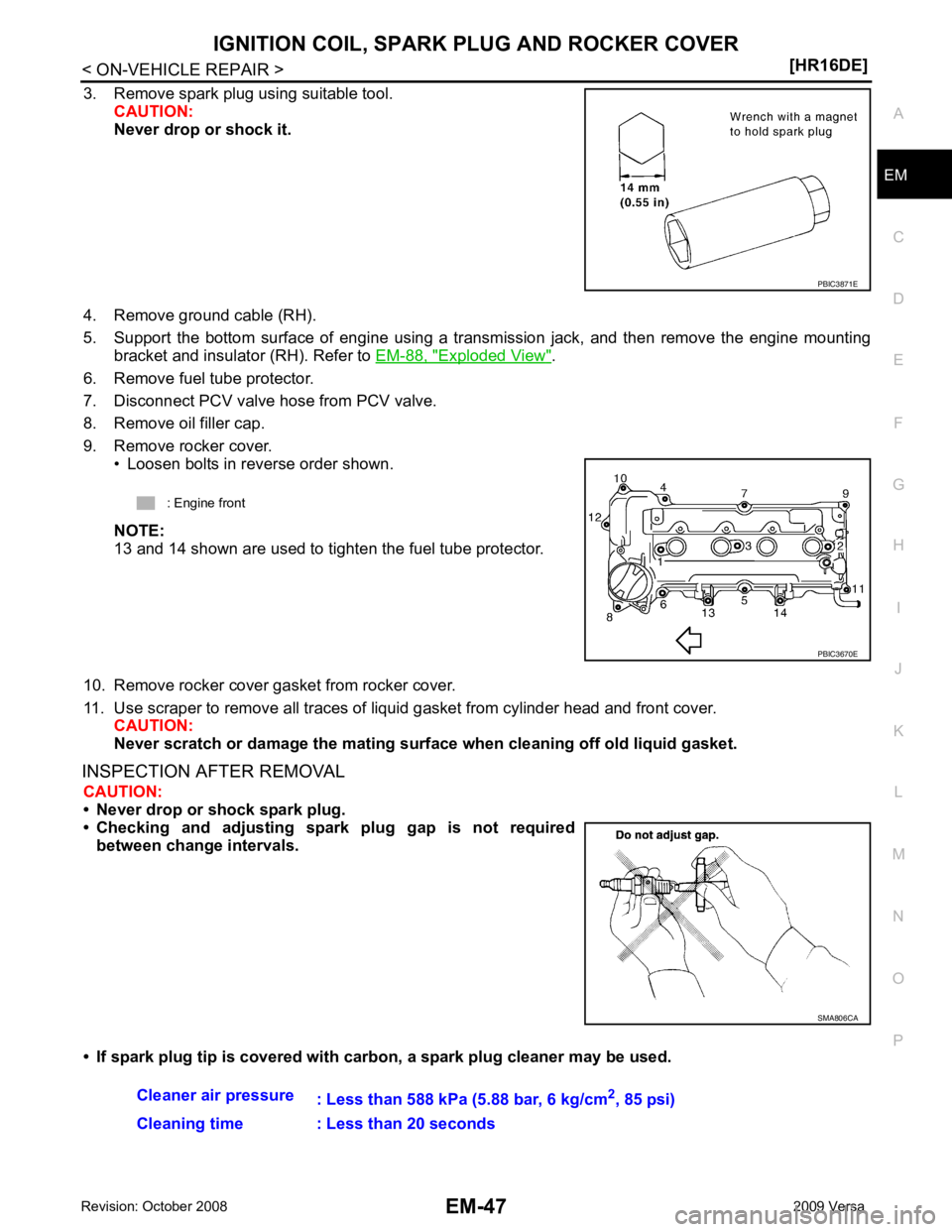 NISSAN LATIO 2009  Service Repair Manual EM
NP
O
3. Remove spark plug using suitable tool.
CAUTION:
Never drop or shock it.
4. Remove ground cable (RH).
5. Support  the  bottom  surface  of  engine  using  a  trans mission  jack,  and  then 
