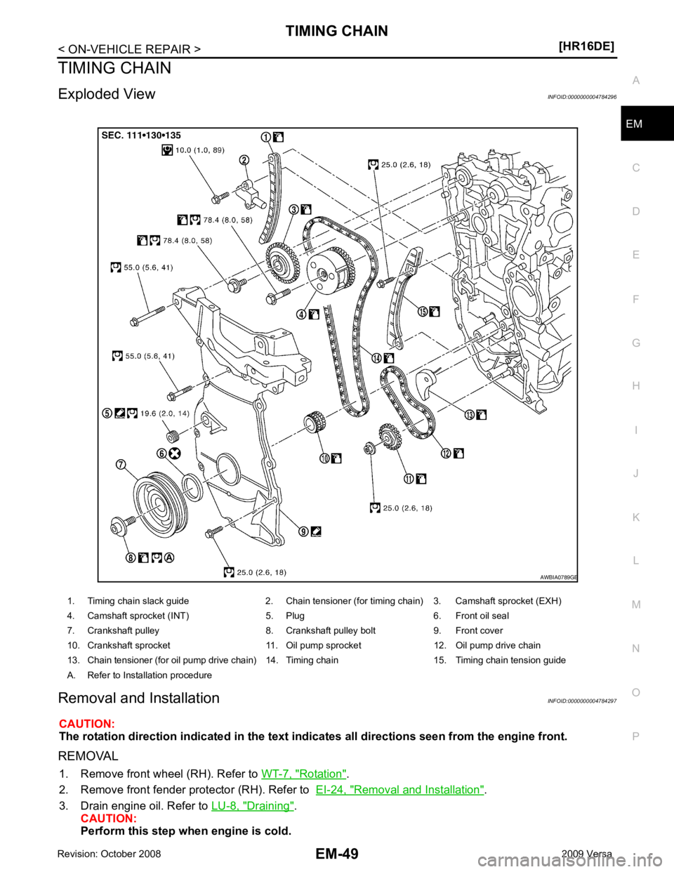 NISSAN LATIO 2009  Service Repair Manual EM
NP
O
TIMING CHAIN
Exploded View INFOID:0000000004784296
Removal and Installation INFOID:0000000004784297
CAUTION:
The rotation direction indicated in  the text indicates all directions seen from th