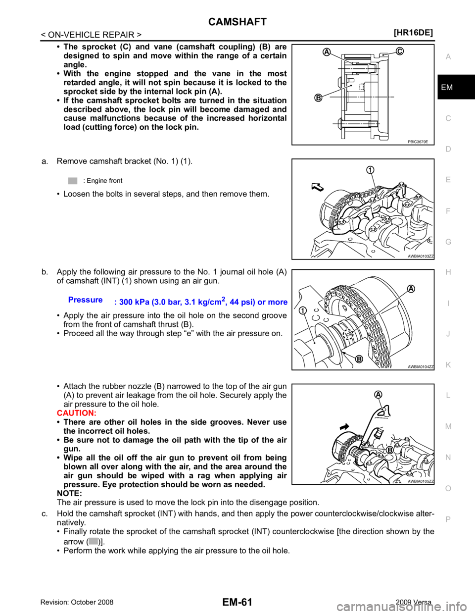 NISSAN LATIO 2009  Service Repair Manual EM
NP
O
• The  sprocket  (C)  and  vane  (camshaft  coupling)  (B)  are
designed  to  spin  and  move  wi thin  the  range  of  a  certain
angle.
• With  the  engine  stopped  and  the  vane  in  