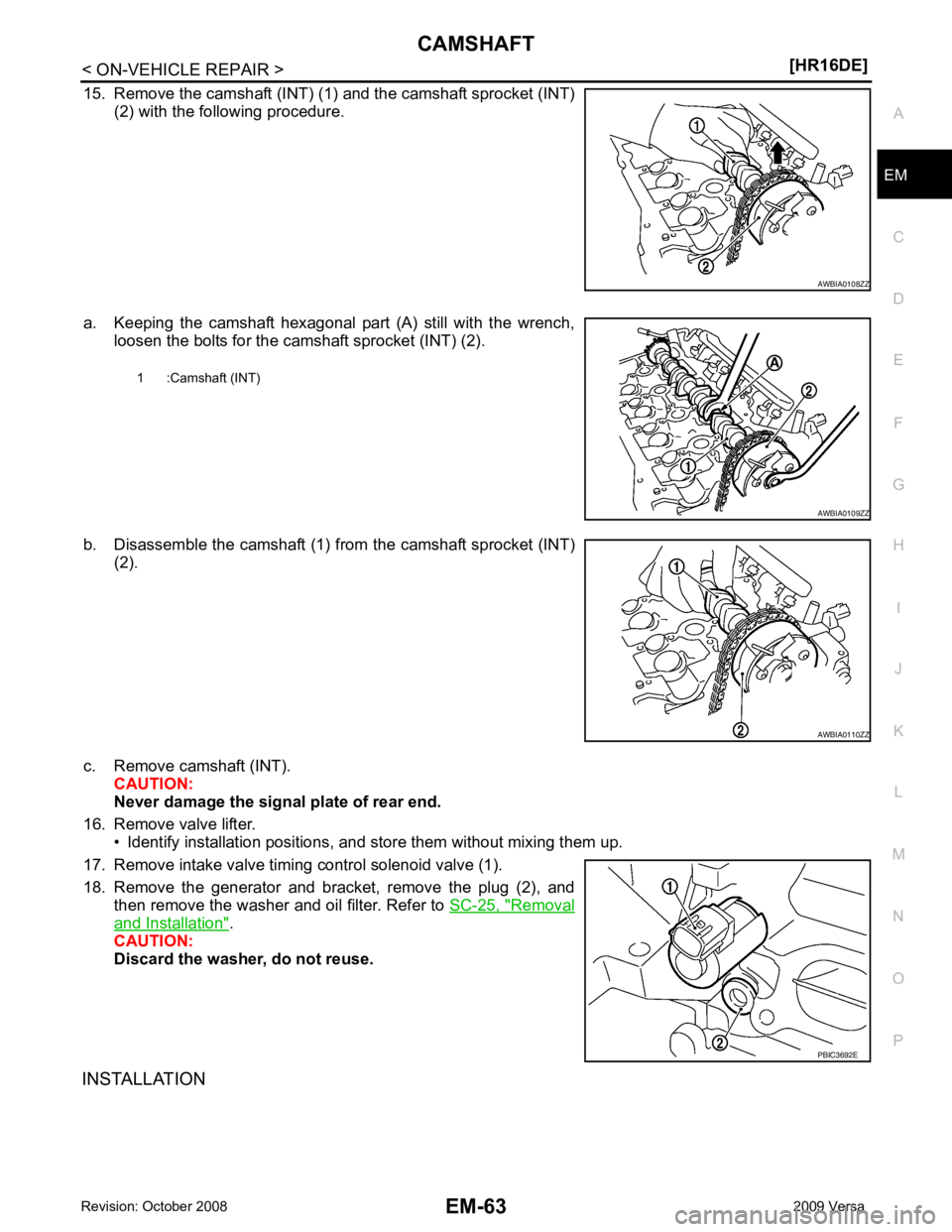 NISSAN LATIO 2009  Service Repair Manual EM
NP
O
15. Remove the camshaft (INT) (1) and the camshaft sprocket (INT)
(2) with the following procedure.
a. Keeping  the  camshaft  hexagonal  part  (A)  still  with  the  wrench, loosen the bolts 