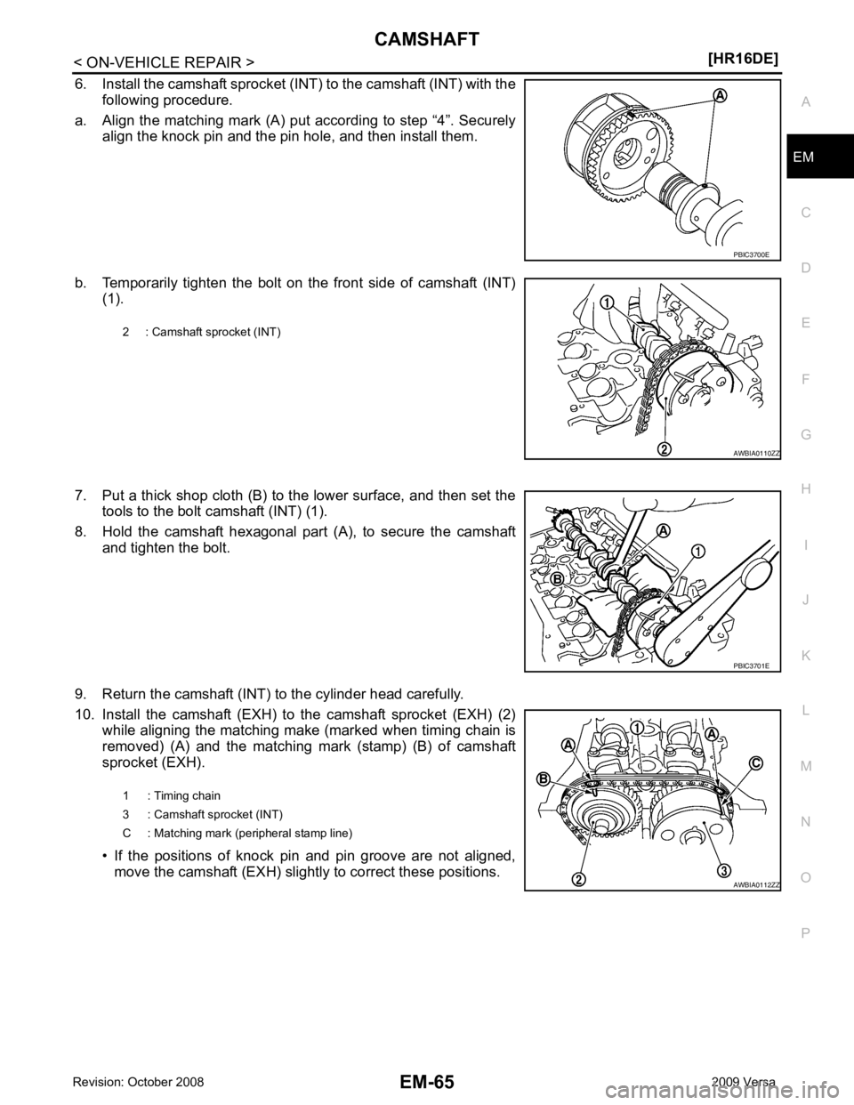 NISSAN LATIO 2009  Service Repair Manual EM
NP
O
6. Install the camshaft sprocket (INT) to the camshaft (INT) with the
following procedure.
a. Align the matching mark (A) put according to step “4”. Securely align the knock pin and the pi