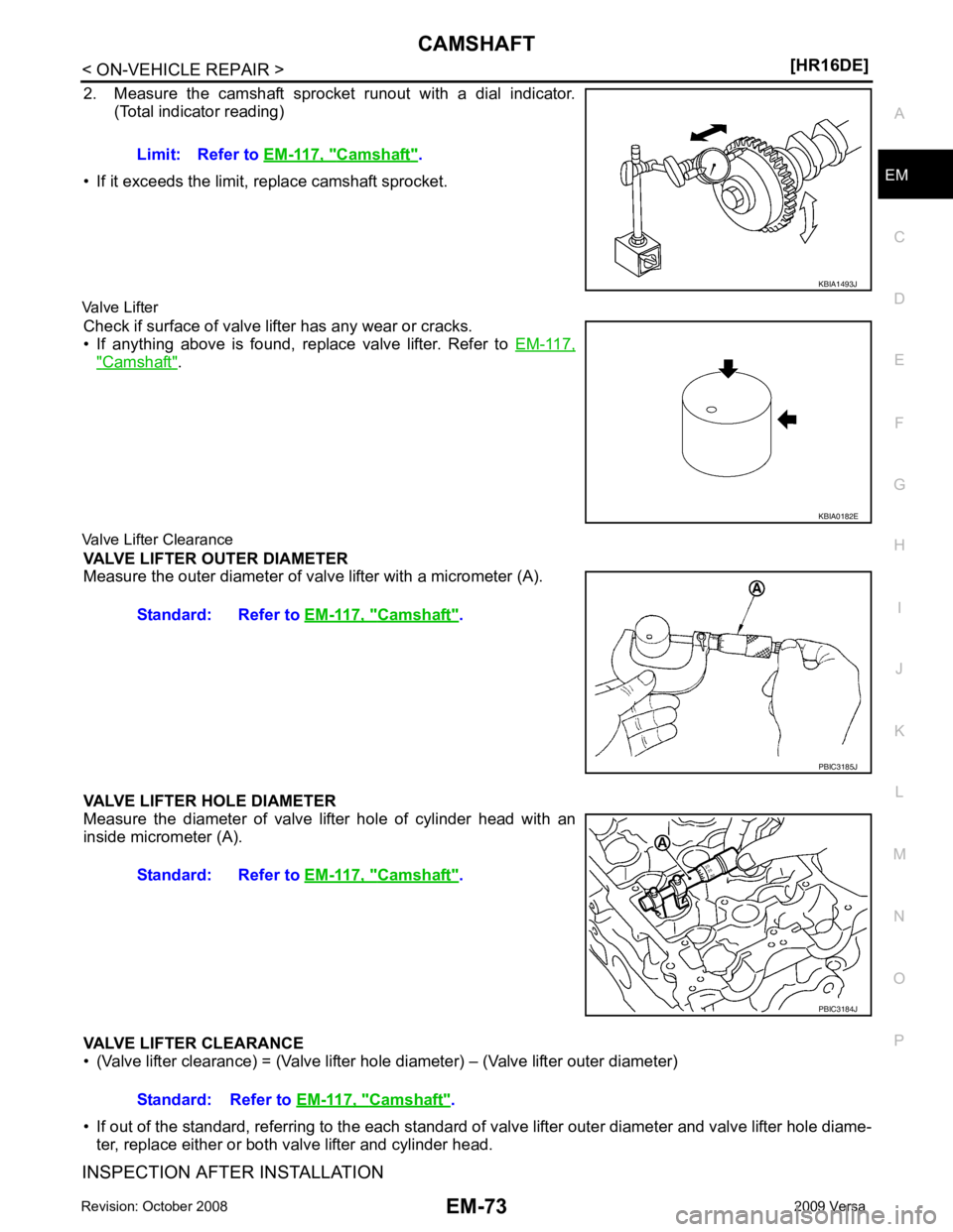 NISSAN LATIO 2009  Service Repair Manual EM
NP
O
2. Measure  the  camshaft  sprocket  runout  with  a  dial  indicator.
(Total indicator reading)
• If it exceeds the limit, replace camshaft sprocket.
Valve Lifter  Check if surface of valve
