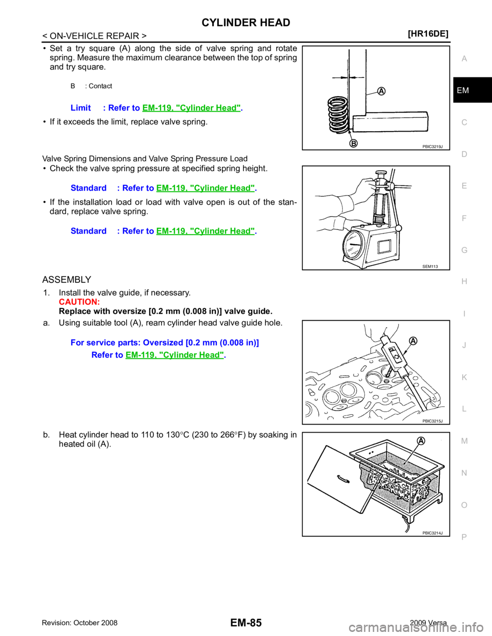 NISSAN LATIO 2009  Service Repair Manual EM
NP
O
• Set  a  try  square  (A)  along  the  side  of  valve  spring  and  rotate
spring. Measure the maximum clearance between the top of spring
and try square.
• If it exceeds the limit, repl