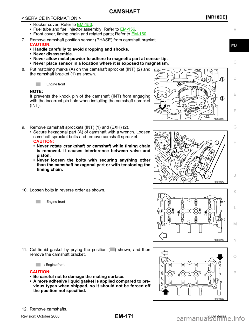 NISSAN LATIO 2009  Service Repair Manual EM
NP
O
• Rocker cover; Refer to 
EM-153 .
• Fuel tube and fuel injector assembly; Refer to  EM-156 .
• Front cover, timing chain and related parts; Refer to  EM-160 .
7. Remove camshaft positio