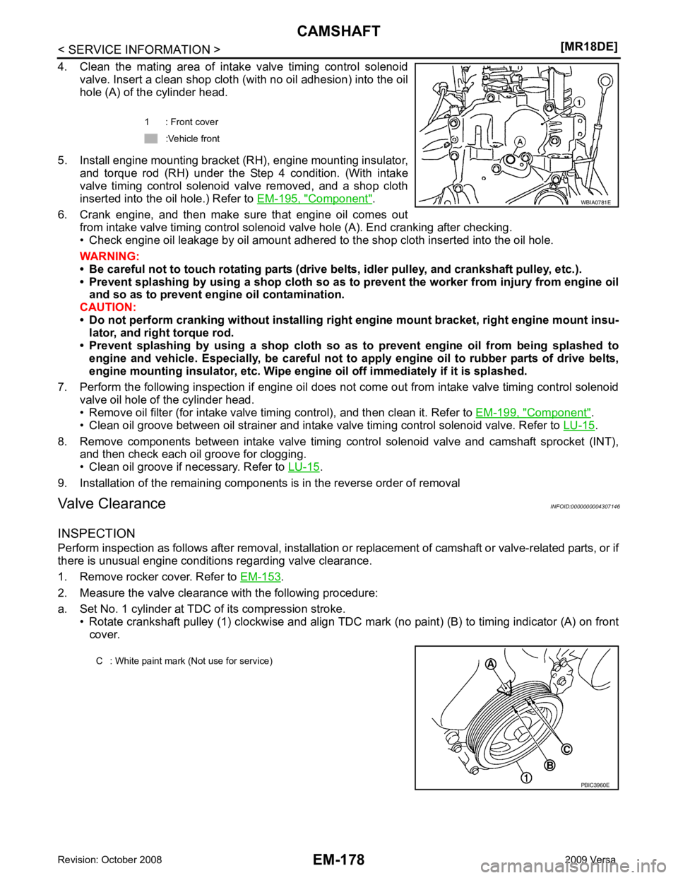 NISSAN LATIO 2009  Service Repair Manual Component " .
6. Crank  engine,  and  then  make  sure  that  engine  oil  comes  out from intake valve timing control solenoid valve hole (A). End cranking after checking.
• Check engine oil leakag