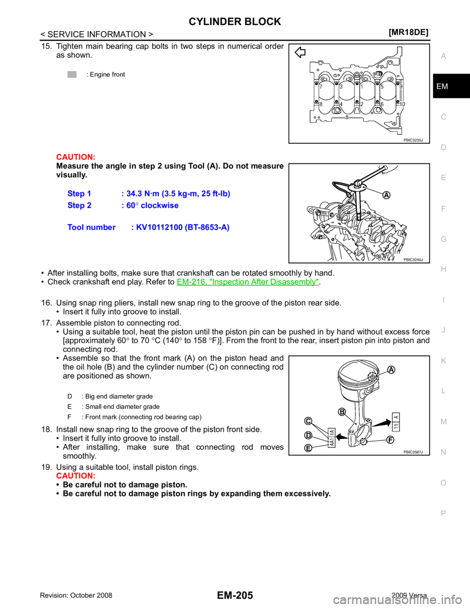 NISSAN LATIO 2009  Service Repair Manual EM
NP
O
15. Tighten  main  bearing  cap  bolts  in  two  steps  in  numerical  order
as shown.
CAUTION:
Measure the angle in step 2 us ing Tool (A). Do not measure
visually.
• After installing bolts