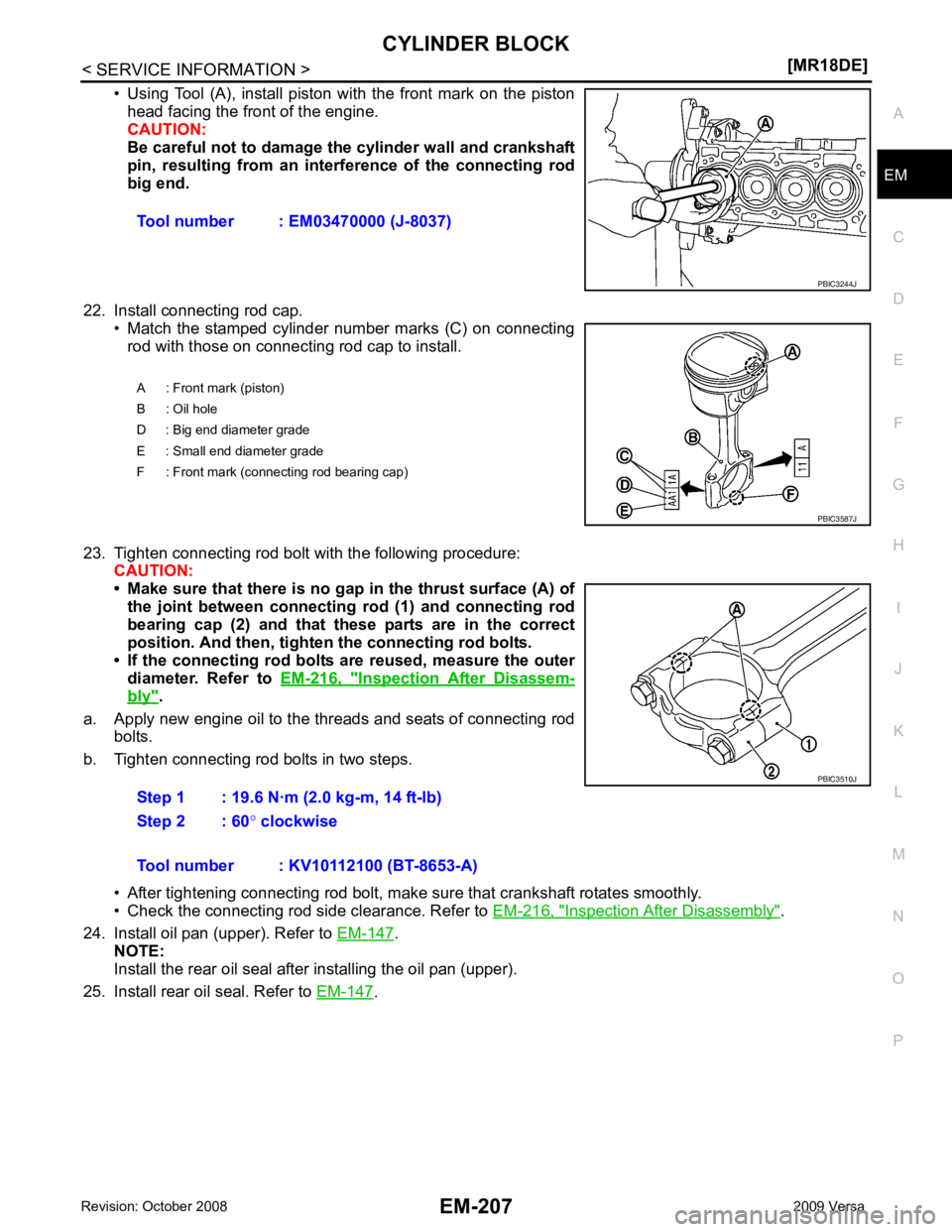 NISSAN LATIO 2009  Service Repair Manual EM
NP
O
• Using  Tool  (A),  install  piston  with  the  front  mark  on  the  piston
head facing the front of the engine. 
CAUTION:
Be careful not to damage the cylinder wall and crankshaft
pin,  r