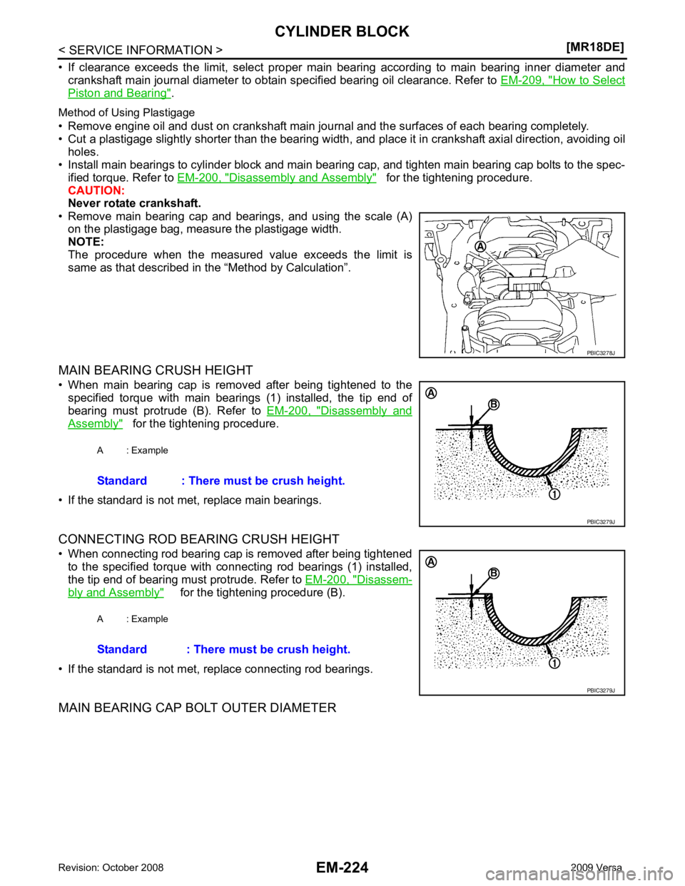NISSAN LATIO 2009  Service Repair Manual How to Select
Piston and Bearing " .
Method of Using Plastigage
• Remove engine oil and dust on crankshaft main journal and the surfaces of each bearing completely. 
• Cut a plastigage slightly sh