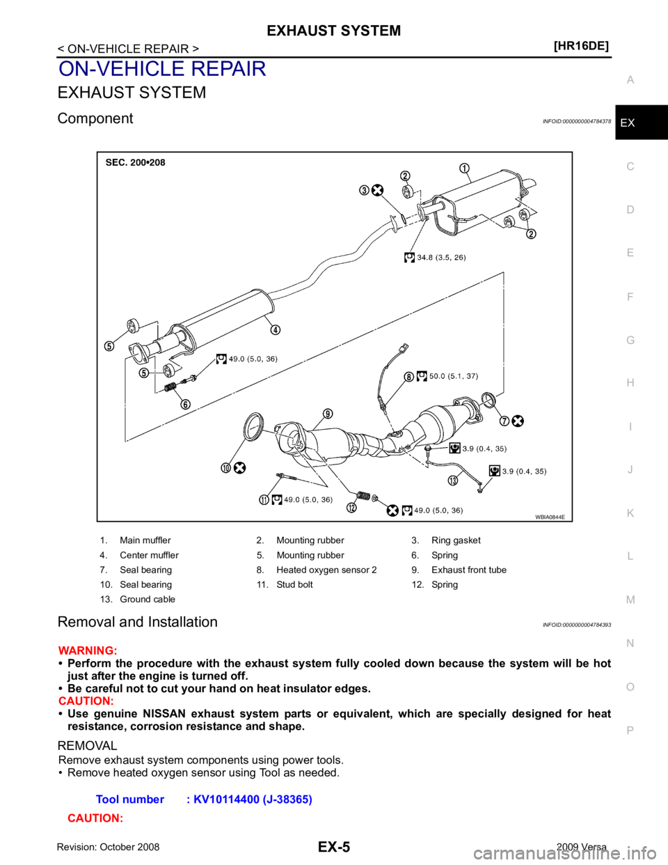 NISSAN LATIO 2009  Service Repair Manual EX
NP
O
ON-VEHICLE REPAIR
EXHAUST SYSTEM
Component INFOID:0000000004784378
Removal and Installation INFOID:0000000004784393
WARNING:
• Perform  the  procedure  with  the  exhaust  system  fu lly  co