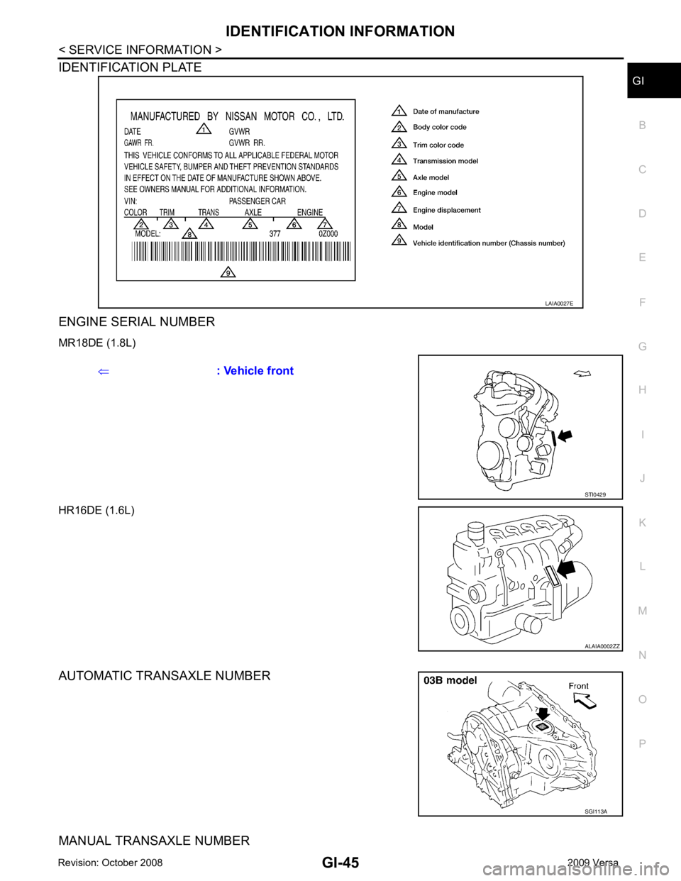NISSAN LATIO 2009  Service Repair Manual GI
N
O P
IDENTIFICATION PLATE 
ENGINE SERIAL NUMBER 
MR18DE (1.8L)
HR16DE (1.6L)
AUTOMATIC TRANSAXLE NUMBER 
MANUAL TRANSAXLE NUMBER  