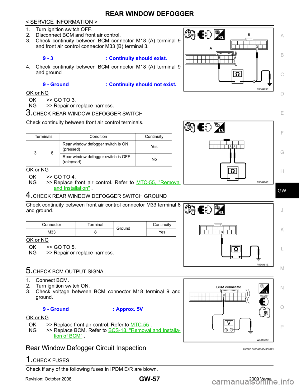 NISSAN LATIO 2009  Service Repair Manual GW
N
O P
1. Turn ignition switch OFF.
2. Disconnect BCM and front air control.
3. Check  continuity  between  BCM  connector  M18  (A)  terminal  9
and front air control connector M33 (B) terminal 3.
