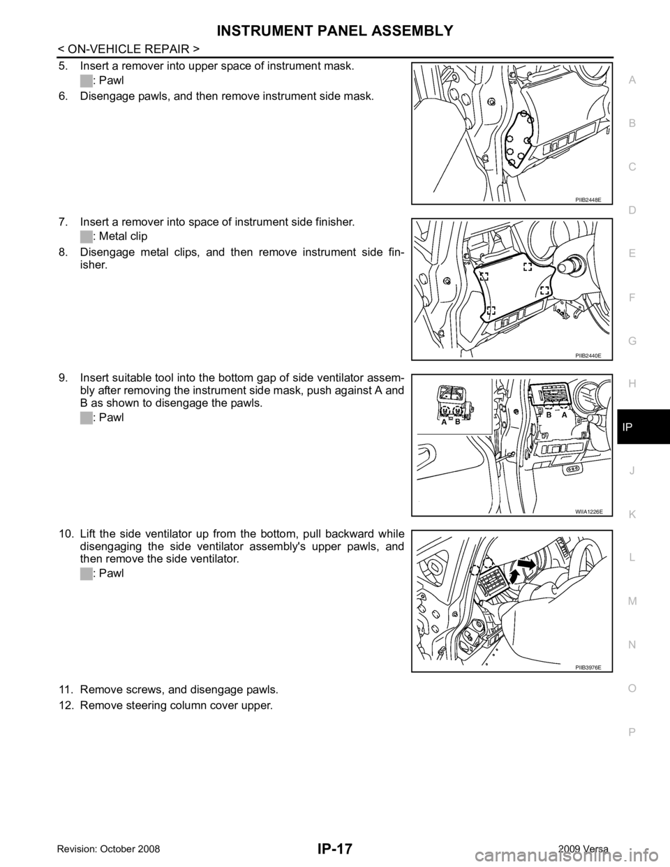 NISSAN LATIO 2009  Service Repair Manual INSTRUMENT PANEL ASSEMBLY
IP-17
< ON-VEHICLE REPAIR >
C
D E
F
G H
J
K L
M A
B IP
N
O P
5. Insert a remover into upper space of instrument mask.
: Pawl
6. Disengage pawls, and then remove instrument si