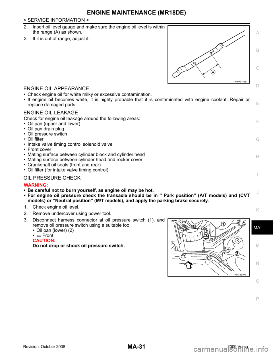 NISSAN LATIO 2009 Service Repair Manual ENGINE MAINTENANCE (MR18DE)
MA-31
< SERVICE INFORMATION >
C
D E
F
G H
I
J
K
M A
B MA
N
O P
2. Insert oil level gauge and make sure the engine oil level is within
the range (A) as shown.
3. If it is ou NISSAN LATIO 2009 Service Repair Manual ENGINE MAINTENANCE (MR18DE)
MA-31
< SERVICE INFORMATION >
C
D E
F
G H
I
J
K
M A
B MA
N
O P
2. Insert oil level gauge and make sure the engine oil level is within
the range (A) as shown.
3. If it is ou