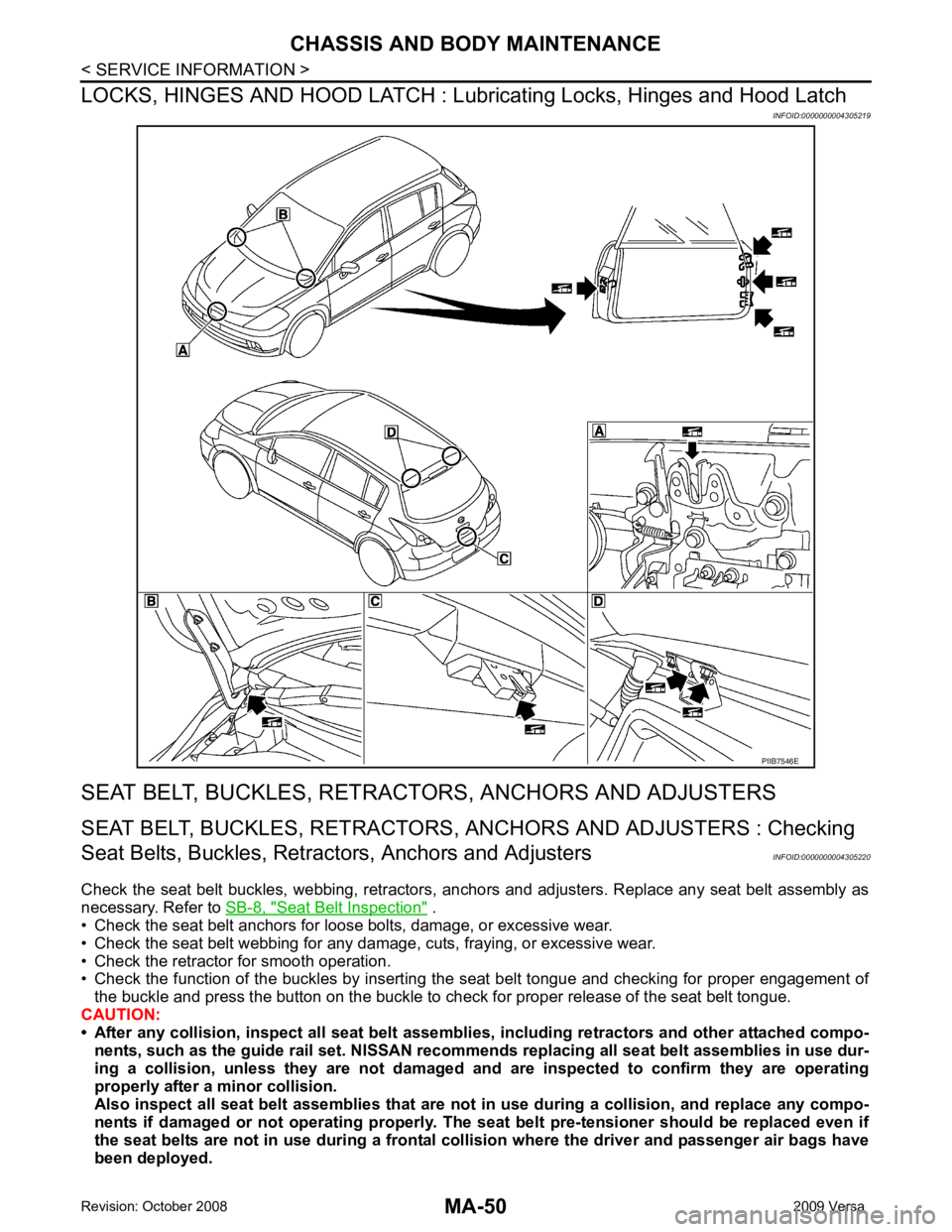 NISSAN LATIO 2009  Service Repair Manual Seat Belt Inspection "  .
• Check the seat belt anchors for loose bolts, damage, or excessive wear. 
• Check the seat belt webbing for any damage, cuts, fraying, or excessive wear.
• Check the r