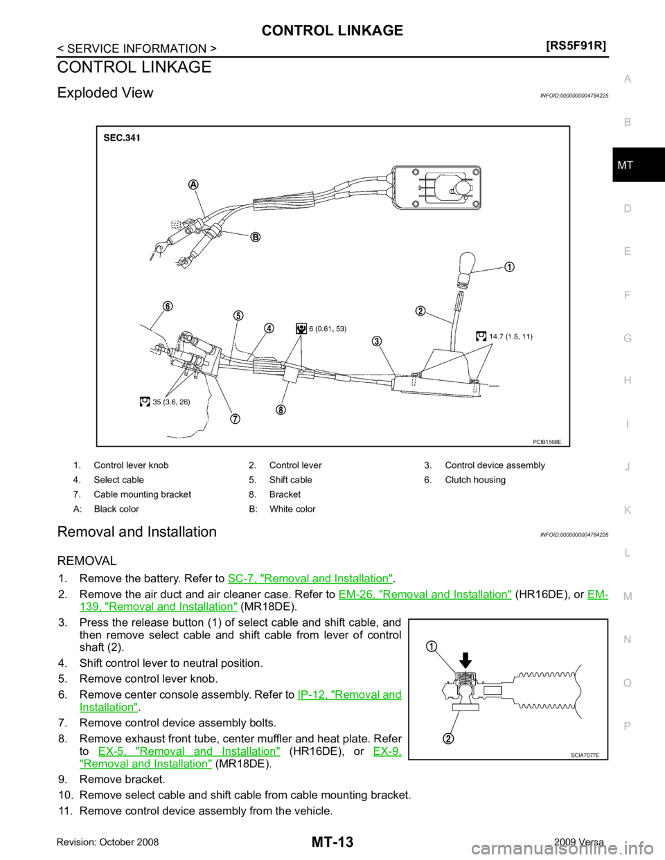 NISSAN LATIO 2009  Service Repair Manual MT
N
O P
CONTROL LINKAGE
Exploded View INFOID:0000000004784225
Removal and Installation INFOID:0000000004784226
REMOVAL 1. Remove the battery. Refer to  SC-7, " Removal and Installation " .
2. Remove 