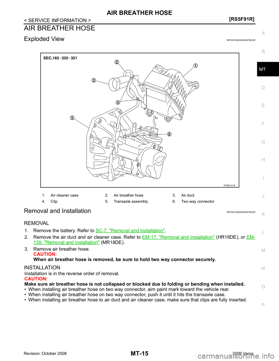 NISSAN LATIO 2009  Service Repair Manual MT
N
O P
AIR BREATHER HOSE
Exploded View INFOID:0000000004784228
Removal and Installation INFOID:0000000004784229
REMOVAL 1. Remove the battery. Refer to  SC-7, " Removal and Installation " .
2. Remov