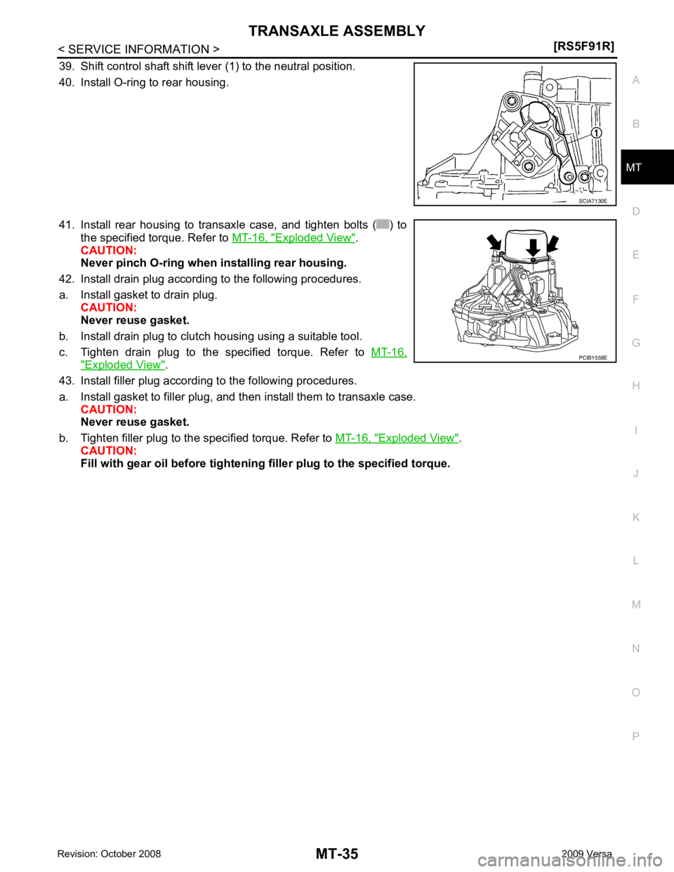 NISSAN LATIO 2009  Service Repair Manual MT
N
O P
39. Shift control shaft shift lever (1) to the neutral position.
40. Install O-ring to rear housing.
41. Install  rear  housing  to  transaxle  case,  and  tighten  bolts  ( )  to the specifi