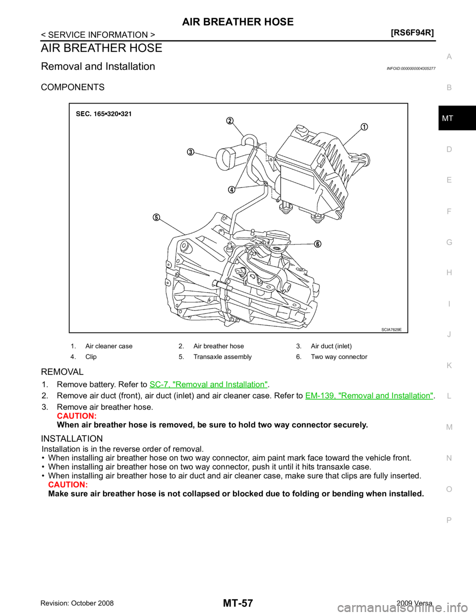 NISSAN LATIO 2009  Service Repair Manual MT
N
O P
AIR BREATHER HOSE
Removal and Installation INFOID:0000000004305277
COMPONENTS
REMOVAL 1. Remove battery. Refer to  SC-7, " Removal and Installation " .
2. Remove air duct (front), air duct (i