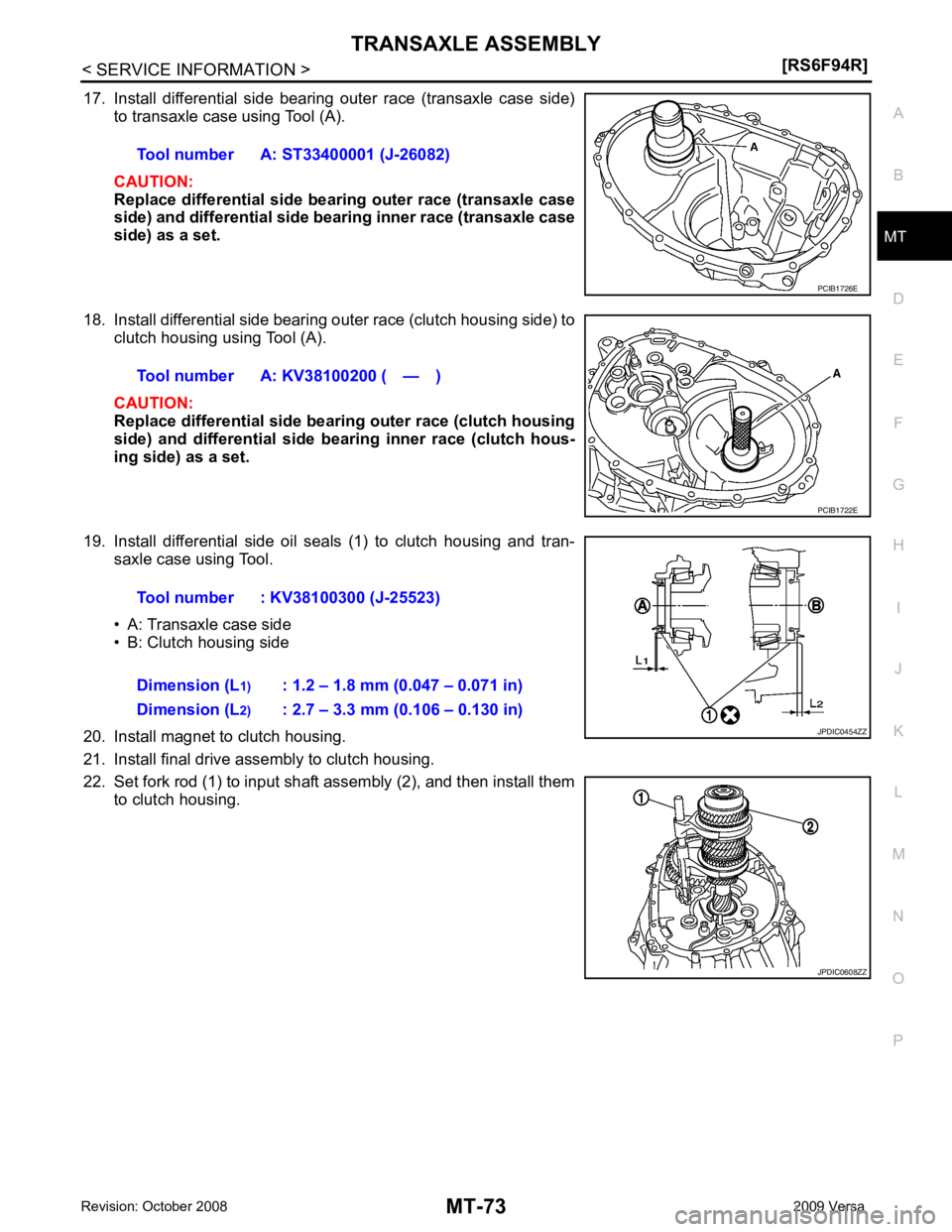 NISSAN LATIO 2009  Service Repair Manual MT
N
O P
17. Install  differential  side  bearing  outer  race  (transaxle  case  side)
to transaxle case using Tool (A).
CAUTION:
Replace differential side bearing outer race (transaxle case
side) an