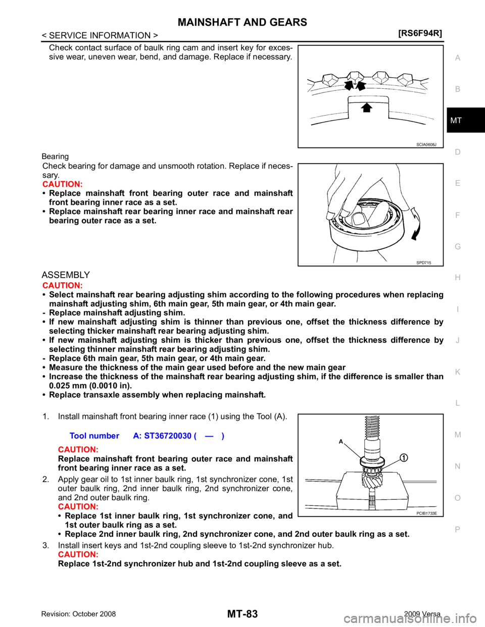 NISSAN LATIO 2009  Service Repair Manual MAINSHAFT AND GEARS
MT-83
< SERVICE INFORMATION >
[RS6F94R] D
E
F
G H
I
J
K L
M A
B MT
N
O P
Check contact surface of baulk ring cam and insert key for exces-
sive wear, uneven wear, bend, and damage.