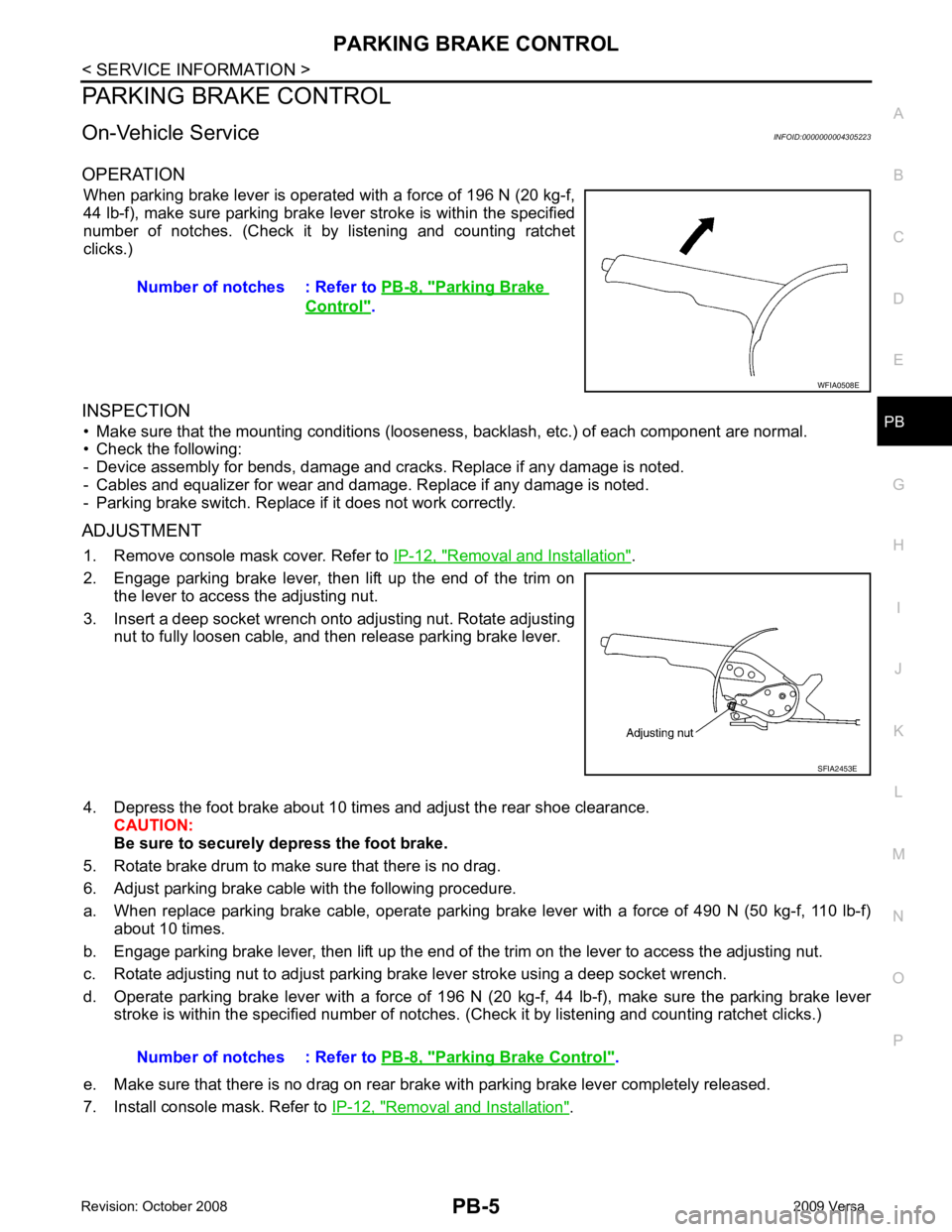NISSAN LATIO 2009  Service Repair Manual PB
N
O P
PARKING BRAKE CONTROL
On-Vehicle Service INFOID:0000000004305223
OPERATION When parking brake lever is operated with a force of 196 N (20 kg-f,
44 lb-f), make sure parking brake le ver stroke