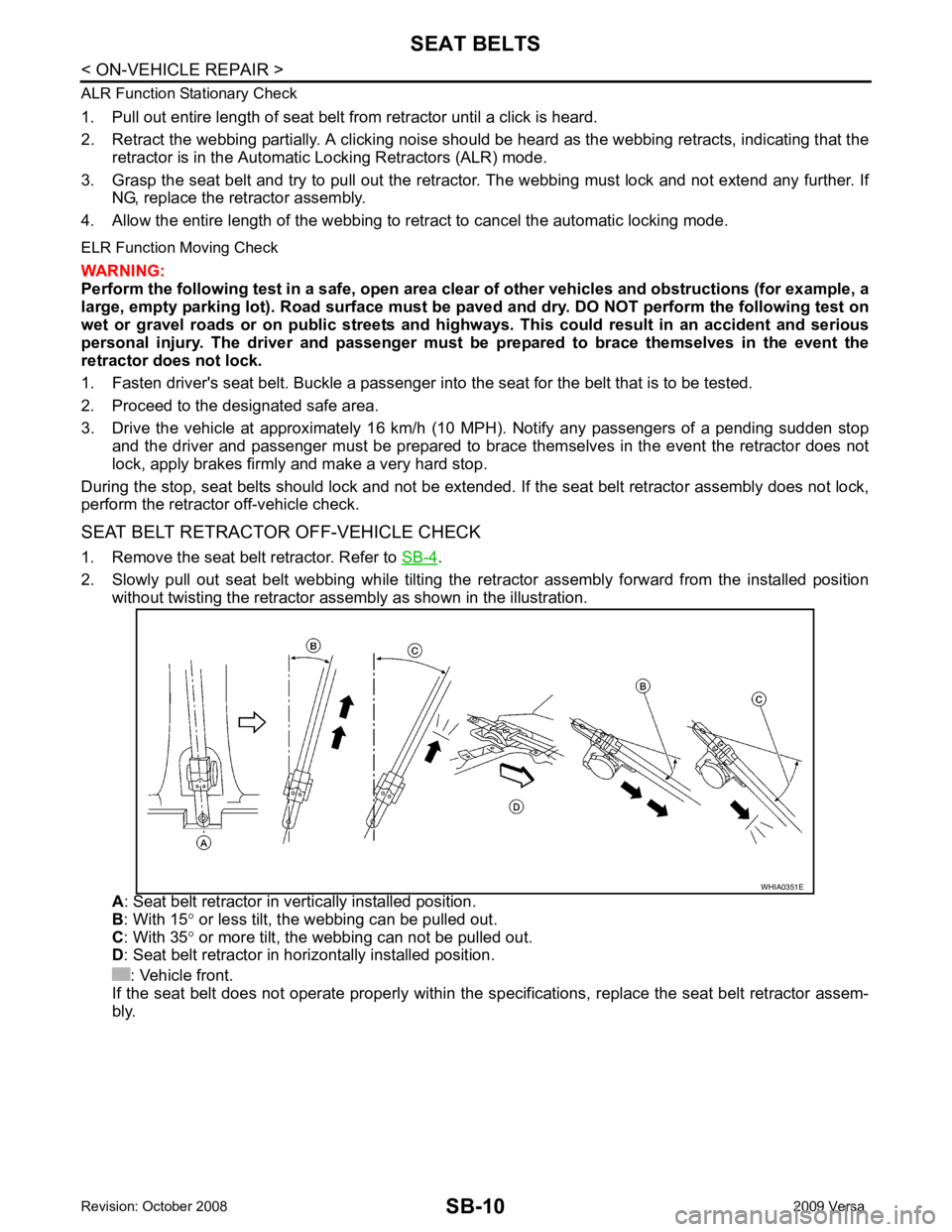 NISSAN LATIO 2009  Service Repair Manual .
2. Slowly  pull  out  seat  belt  webbing  while  tilting  the  re tractor  assembly  forward  from  the  installed  position
without twisting the retractor assemb ly as shown in the illustration.
A