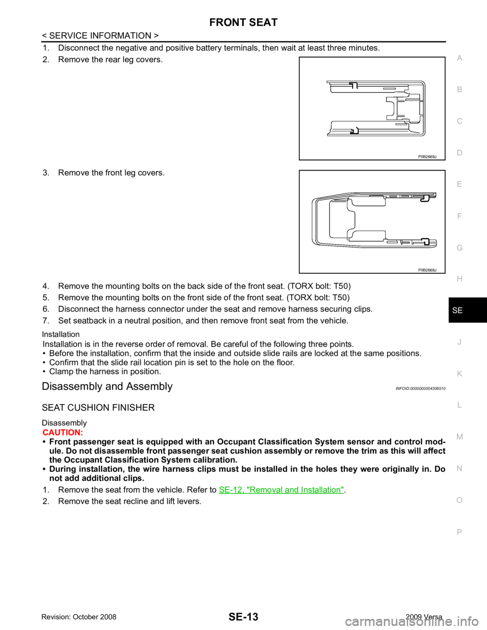 NISSAN LATIO 2009  Service Repair Manual SE
N
O P
1. Disconnect the negative and positive battery term
inals, then wait at least three minutes.
2. Remove the rear leg covers.
3. Remove the front leg covers.
4. Remove the mounting bolts on th