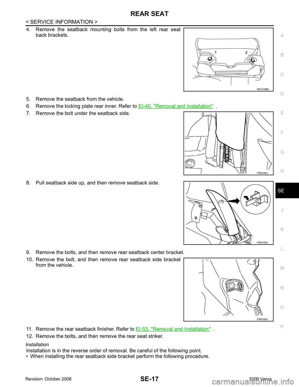 NISSAN LATIO 2009  Service Repair Manual SE
N
O P
4. Remove  the  seatback  mounting  bolts  from  the  left  rear  seat
back brackets.
5. Remove the seatback from the vehicle.
6. Remove the kicking plate rear inner. Refer to  EI-40, " Remov
