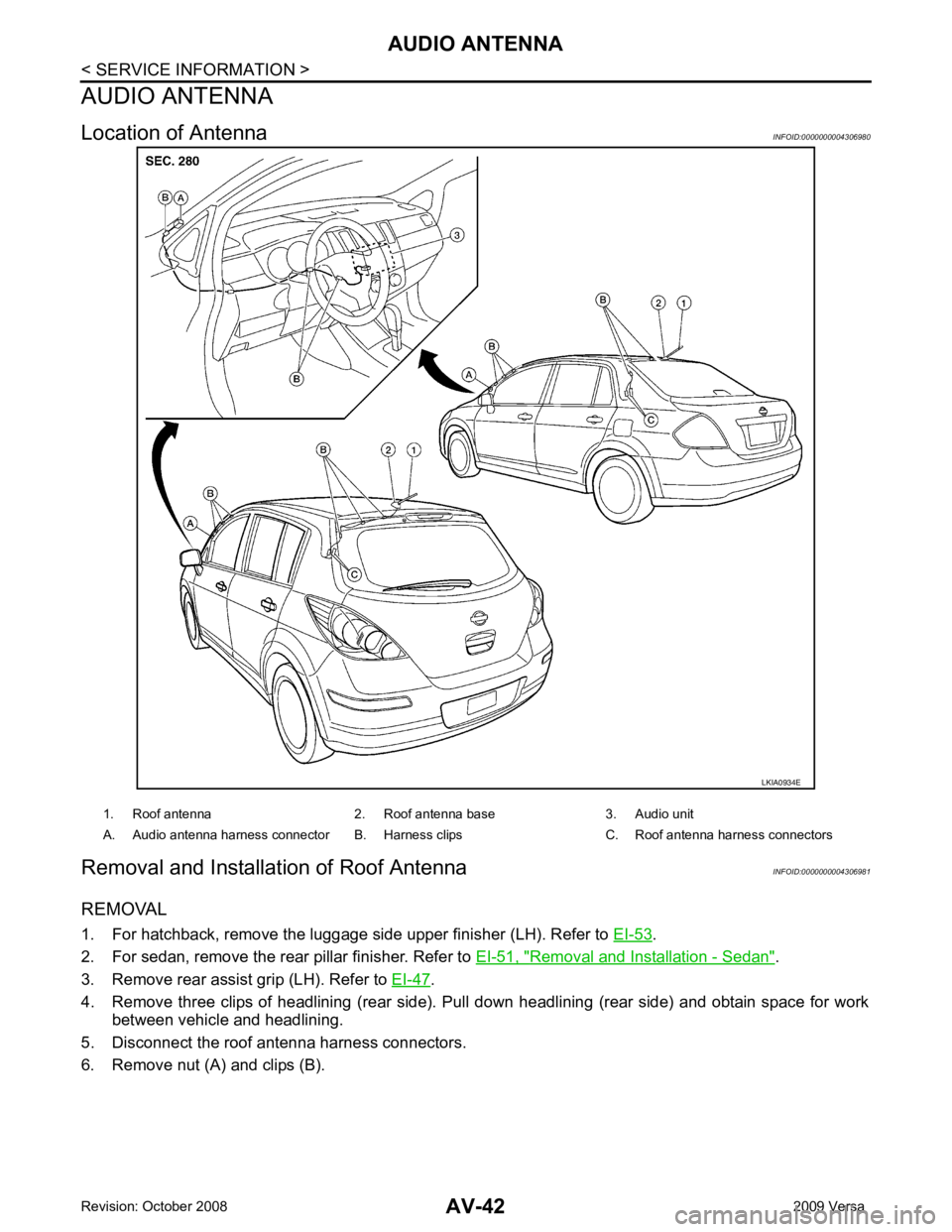 NISSAN LATIO 2009  Service Repair Manual .
2. For sedan, remove the rear pillar finisher. Refer to  EI-51, " Removal and Installation - Sedan " .
3. Remove rear assist grip (LH). Refer to  EI-47 .
4. Remove  three  clips  of  headlining  (re